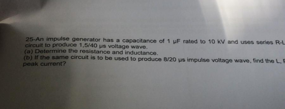 25-An impulse generator has a capacitance of 1 μF rated to 10 kV and uses series RL circuit to produce 1,5/40 us voltage wave
