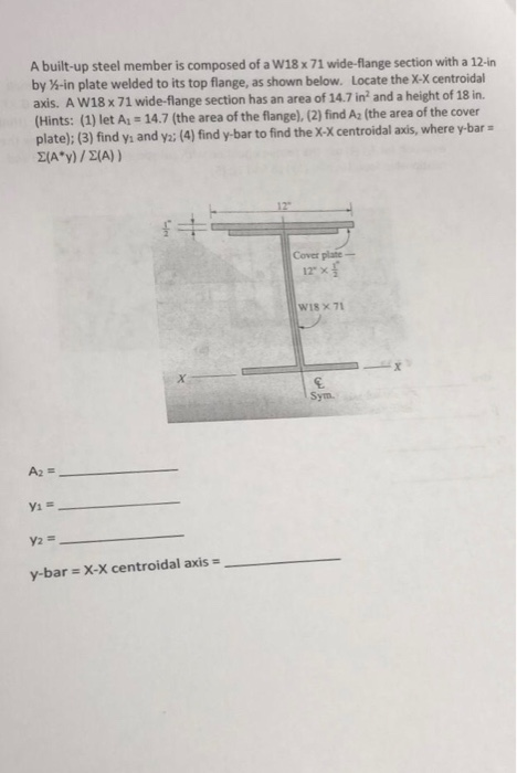 A built-up steel member is composed of a W18 x71 wide-flange section with a 12-ir by %-in plate welded to its top flange, as