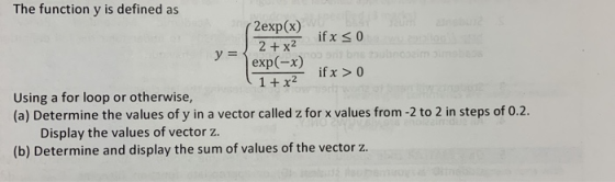 The function y is defined as 2exp(x) 2 + x2 exp(-x) 1 + x2 y ifx > 0 Using a for loop or otherwise, (a) Determine the values