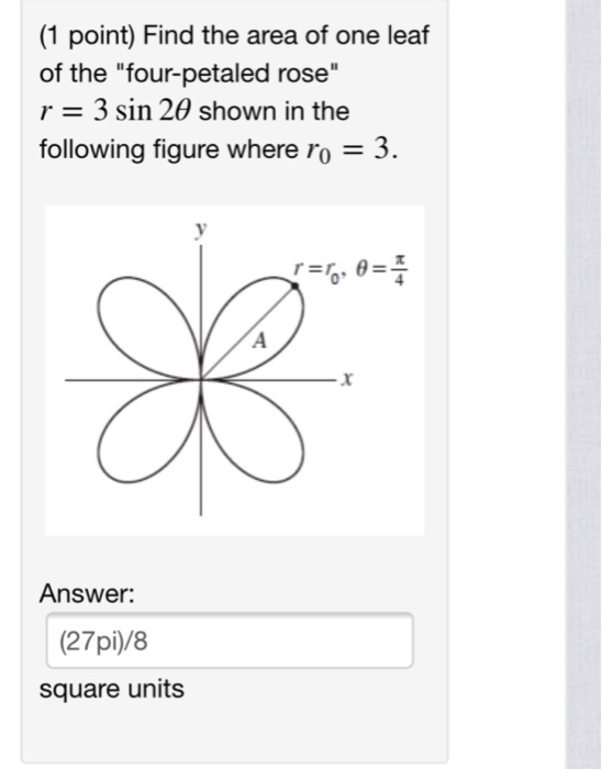 (1 point) Find the area of one leaf of the four-petaled rose r 3 sin 29 shown in the following figure where ro 3. Answer: (