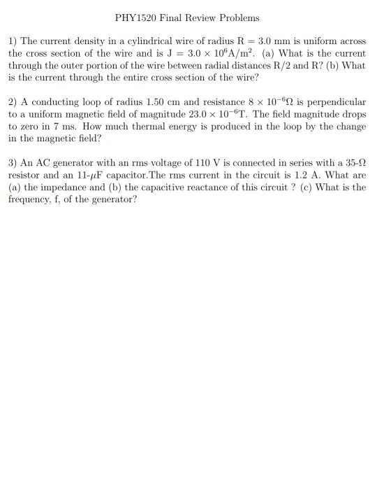 PHY1520 Final Review Problems 1) The current density in a cylindrical wire of radius R = 3.0 mm is uniform across the cross s