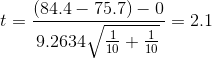 t=\frac{(84.4-75.7)-0}{9.2634 \sqrt{\frac{1}{10}+\frac{1}{10}}}=2.1