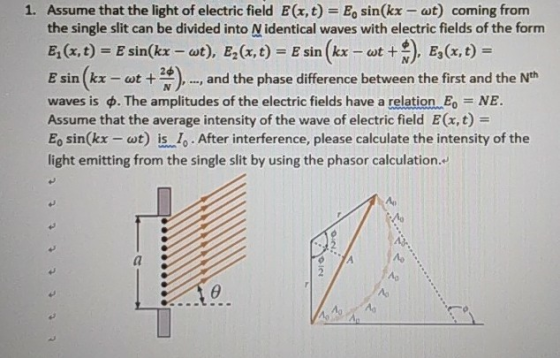 1. Assume that the light of electric field B(x,t) Eo sin(kx - at) coming from the single slit can be divided into N identical