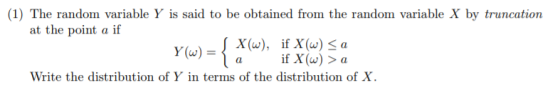 (1) The random variable Y is said to be obtained from the random variable X by truncation at the point a if X(w) if X(w) S a