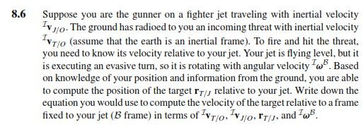 8.6 Suppose you are the gunner Io. The ground has radioed to you an incoming threat with inertial velocity NT/O (assume that