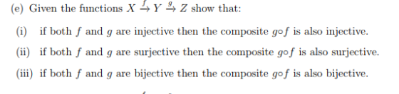 (e) Given the functions x 4y 4 Z show that: (i) if both f and g are injective then the composite gof is also injective. (ii)