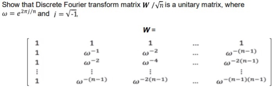 Show that Discrete Fourier transform matrix W /Vn is a unitary matrix, where e2j/n and i = V-1, W = 1 1 1 1 1 (n-1) w-2(n-1)