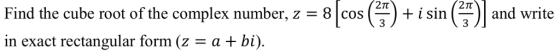 Find the cube root of the complex number, z 8coswrite 21t 2Tt + i sin 3 and write in exact rectangular form (z - a + bi)