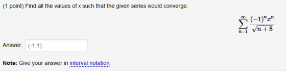 (1 point) Find all the values of x such that the given series would converge. n-1 Vn+8 Answer. (-1,1) Note: Give your answer