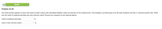eBook Problem 21-02 Sun Instruments expects to issue new stock at $36 a share with estimated flotation costs of 8 percent of