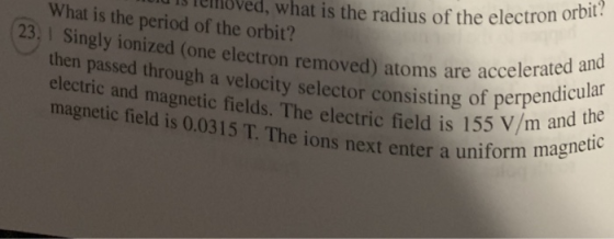 What is the period of the orbit? 13 Telmoved, what is the radius of the electron or 23, I Singly ionized (one electron remove