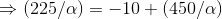 (225/a) =-10+ (450/a)