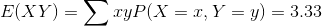 E(XY) = 〉·.ryP(X = х. У = y) = 3.33