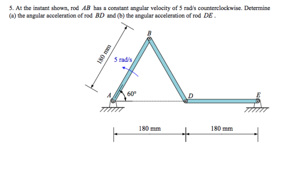 5. At the instant shown, rod AB has a constant angular velocity of 5 rad/s counterclockwise. Determine (a) the angular accele