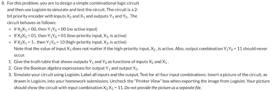 8. For this problem, you are to design a simple combinational logic circuit and then use Logisim to simulate and test the cir