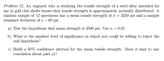Pr。Ыет 12. An engineer who is studying the tensile strength of a steel alloy intended for use in golf club shafts knows that