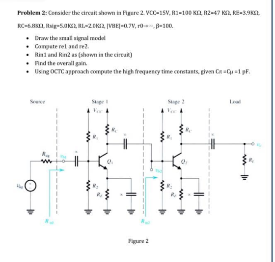 Problem 2: Consider the circuit shown in Figure 2. VCC-15V, R1-100 K2, R2-47 K2, RE-3.9K, Draw the small signal model Compute