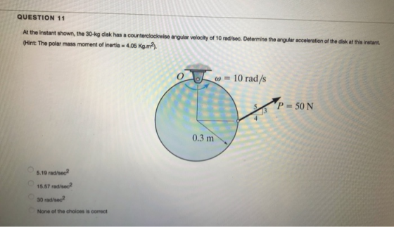 QUESTION 11 At the instant shown, the 30-kg disk has a counterclockwise angular velocity of 10 rad/sec. Determine the angular
