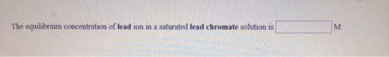 The equilibrium concentration of lead ion in a saturated lead chromate solution is