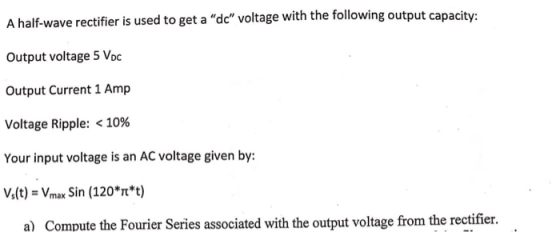 the following output capacity: A half-wave rectifier is used to get a de voltage with Output voltage 5 VDc Output Current 1