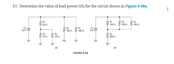 17. Determine the value of load power (P) for the circuit shown in Figure 6.48a. R 120 100 RL 150 30 1 Vs 20 V Vs 9V- R. 100