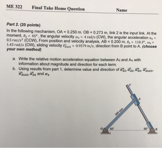 ME 322 Final Take Home Question Name Part 2. (20 points) In the following mechanism, OA 0.250 m. OB 0.273 m, link 2 is the in