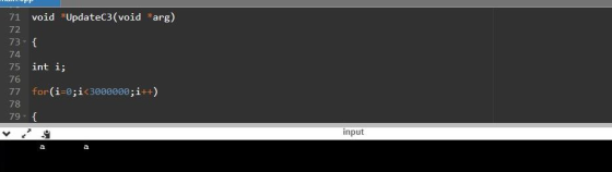void UpdateC3(void arg) 71 72 73 { 74 75 int i; 76 77 for (i-0;i<3000000;i+) 78 79-f input