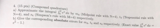 4. (15 pts) (Compound quadrature) a) Approximate the integral Ja dr by ma (Midpoint rule with N-4), t4 (Trapezoidal rule wi N