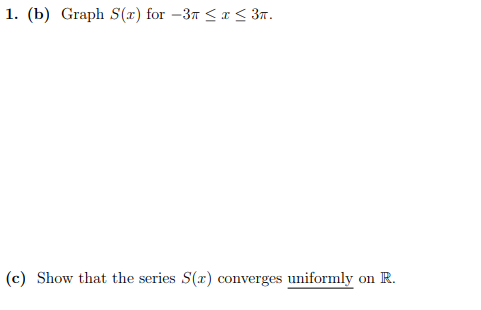 I. (b) Graph S(x) for-3r < x 3π (c) Show that the series S(x) converges uniformly on R