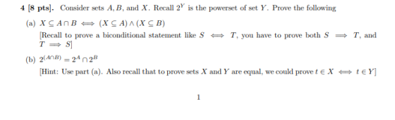 4 [8 pts. Consider sets A, B, and X. Recall 2 is the powerset of set Y. Prove the following (XC A)Л (х Св) (а) XСАП В [Recall