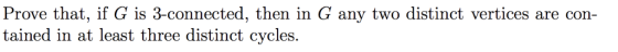 Prove that, if G is 3-connected, then in tained in at least three distinct cycles. any two distinct vertices are con-