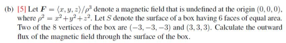 (b) 151 Let F-(z, y, z)/ρ3 denote a magnetic field that is undefined at the origin (0, 0, 0), where p222. Let S denote the su
