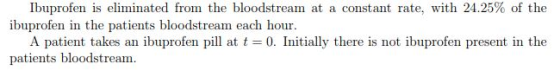 Ibuprofen is eliminated from the bloodstream at a constant rate, with 24.25% of the ibuprofen in the patients bloodstream eac