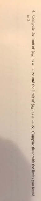 4. Compute the limit of {bn} as n → oo and the limit of {an } as n in 2. oo. Compare these with the limits you found
