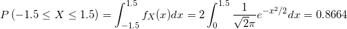 \small P\left ( -1.5\le X \le 1.5\right ) = \int_{-1.5}^{1.5}f_{X}(x)dx = 2\int_{0}^{1.5} \frac{1}{\sqrt2\pi}e^{-x^{2}/2}dx =0.8664