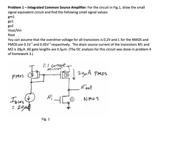 Problem 1 -Integrated Common Source Amplifier: For the circuit in Fig.1, draw the small signal equivalent circuit and find th