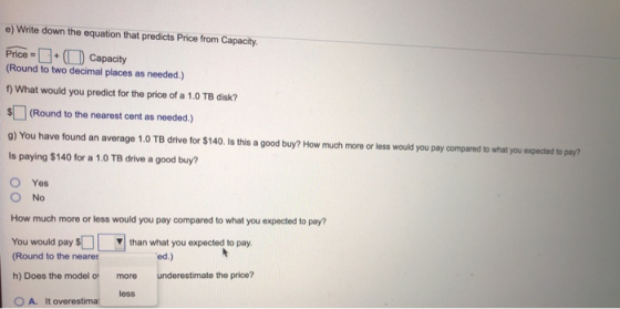 e) Write down the equation that predicts Price from Capacity. PriceCapacity Round to two decimal places as needed.) f What wo