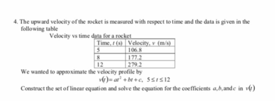 4. The upward velocity of the rocket is measured with respect to time and the data is given in the following table Velocity v