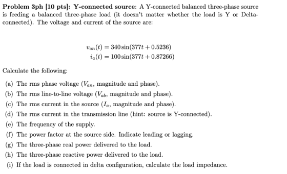 Problem 3ph [10 pts]: Y-connected source: A Y-connected balanced three-phase source is feeding a balanced three-phase load (i