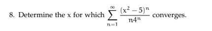 8. Determine the x for which Σ (r145+ converges. (x2-5)n n4n TL n=1
