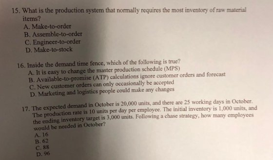 15. What is the production system that normally requires the most inventory of raw material items? A. Make-to-order B. Assemb
