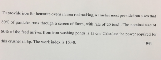 To provide iron for hematite ovens in iron rod making, a crusher must provide iron sizes that 80% of particles pass through a
