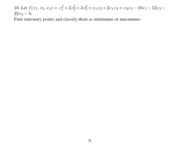 10. Let f(x1, x2, x3 6 22r3 Find stationary points and classify them as minimums or maximums ) xf+2%+3ag+ x1x22r123 0112r2