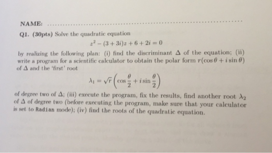 NAME Q1. (30pts) Solve the quadratic equation z2-(3+3i)z +6+2i = 0 by realizing the following plan: (i) find the discriminant