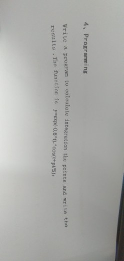 4, Programming Write a program to calculate integration the points and write the results The function is ymexp(-0.6 t). *cos(