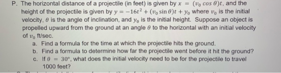 P. The horizontal distance of a projectile (in feet) is given by x (vo cos e)t, and the height of the projectile is given by
