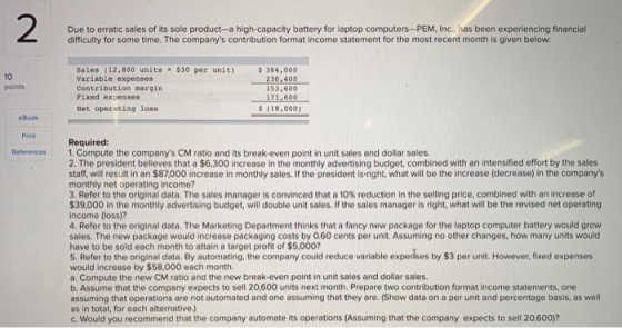 2 Due to erratic sales of its sole product-a high-capacity battery for laptop computers-PEM, Inc., has been experiencing fina