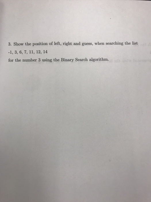 3. Show the position of left, right and guess, when searching the list -1, 3, 6, 7, 11, 12, 14 for the number 3 using the Bin