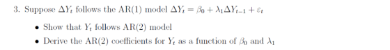 3. Suppose Δ1t follows the AR (1) model ΔΥ-30 + λίΔΙǐ-it . Show that Yt follows AR(2) model Derive the AR (2) coefficients fo