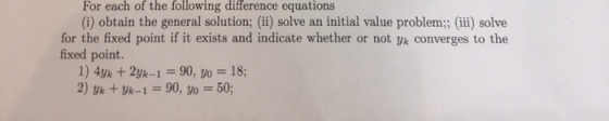 For each of the following difference equations (i) obtain the general solution; (ii) solve an initial value problem: (iii) so